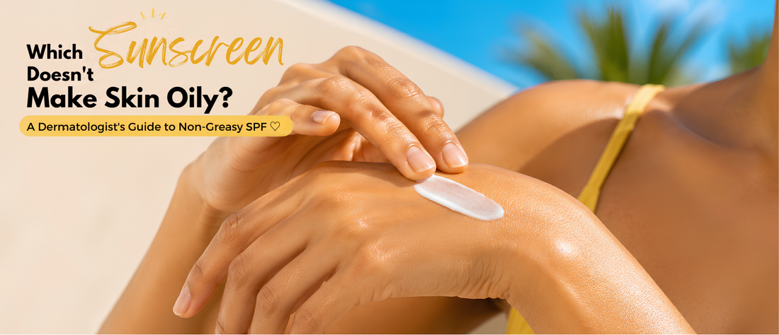 Which Sunscreen Doesn't Make Skin Oily? A Dermatologist's Guide to Non-Greasy SPF